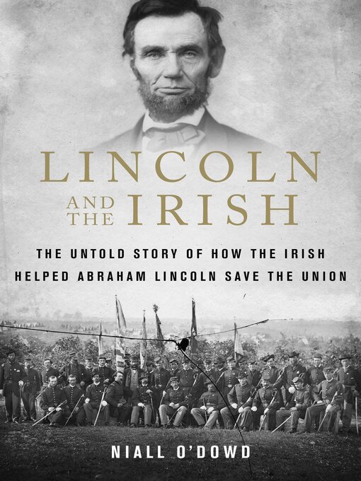 Title details for Lincoln and the Irish: the Untold Story of How the Irish Helped Abraham Lincoln Save the Union by Niall O'Dowd - Wait list